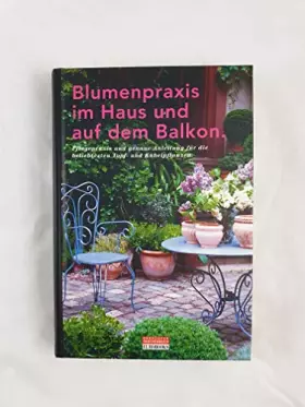 Couverture du produit · Blumenpraxis im Haus und auf dem Balkon (Pflegepraxis und genaue Anleitung für die beliebtesten Topf- und Kübelpflanzen)