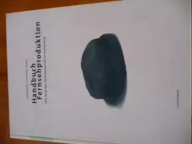 Couverture du produit · Handbuch Fernsehproduktion: Vom Skript über die Produktion bis zur Vermarktung