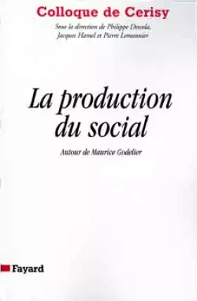 Couverture du produit · LA PRODUCTION DU SOCIAL. Autour de Maurice Godelier, colloque de Cerisy
