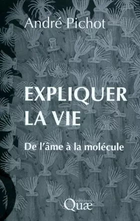 Couverture du produit · Expliquer la vie: De l'âme à la molécule