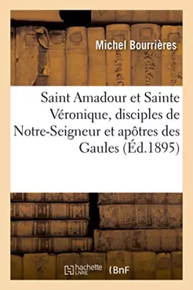 Couverture du produit · Saint Amadour et Sainte Véronique, disciples de Notre-Seigneur et apôtres des Gaules