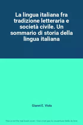 Couverture du produit · La lingua italiana fra tradizione letteraria e società civile. Un sommario di storia della lingua italiana