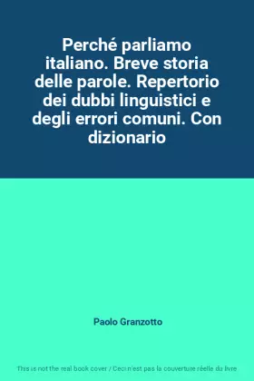 Couverture du produit · Perché parliamo italiano. Breve storia delle parole. Repertorio dei dubbi linguistici e degli errori comuni. Con dizionario