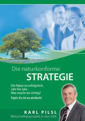 Couverture du produit · Die Naturkonforme Strategie: Die Natur ist erfolgreich - Jahr für Jahr. Was macht sie richtig? Fazit: Es ist so einfach