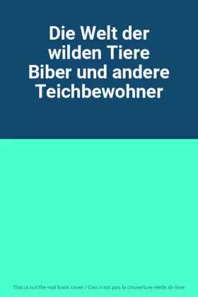 Couverture du produit · Die Welt der wilden Tiere Biber und andere Teichbewohner