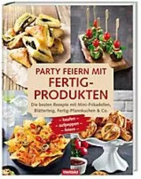 Couverture du produit · Party feiern mit Fertig-Produkten - Die besten Rezepte...
