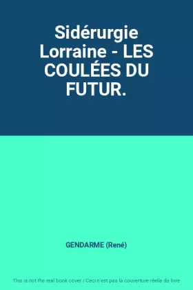 Couverture du produit · Sidérurgie Lorraine - LES COULÉES DU FUTUR.