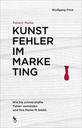Couverture du produit · Patient Marke. Kunstfehler im Marketing: Wie Sie schmerzhafte Fehler vermeiden und Ihre Marke fit bleibt.