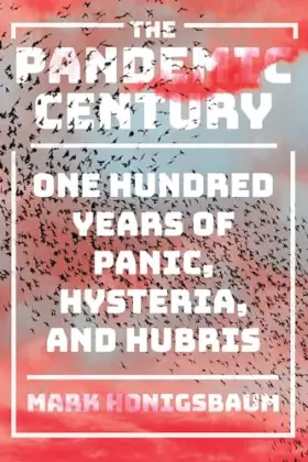 Couverture du produit · The Pandemic Century: One Hundred Years of Panic, Hysteria, and Hubris
