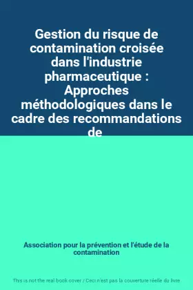 Couverture du produit · Gestion du risque de contamination croisée dans l'industrie pharmaceutique : Approches méthodologiques dans le cadre des recomm