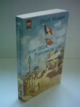 Couverture du produit · Vom Glück, Franzose zu sein. Unglaubliche Geschichten aus einem unbekannten Land