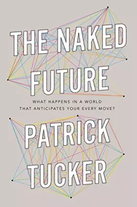 Couverture du produit · The Naked Future: What Happens in a World That Anticipates Your Every Move?