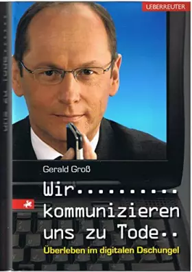 Couverture du produit · Wir kommunizieren uns zu Tode: Überleben im digitalen Dschungel