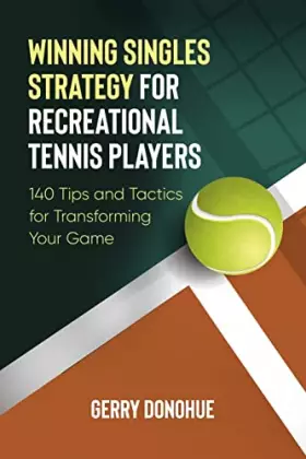 Couverture du produit · Winning Singles Strategy for Recreational Tennis Players: 140 Tips and Tactics for Transforming Your Game