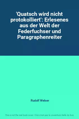 Couverture du produit · 'Quatsch wird nicht protokolliert': Erlesenes aus der Welt der Federfuchser und Paragraphenreiter