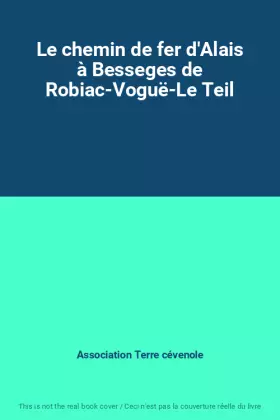 Couverture du produit · Le chemin de fer d'Alais à Besseges de Robiac-Voguë-Le Teil