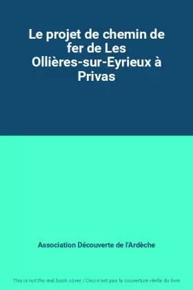 Couverture du produit · Le projet de chemin de fer de Les Ollières-sur-Eyrieux à Privas