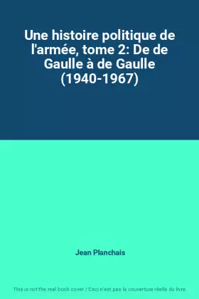 Couverture du produit · Une histoire politique de l'armée, tome 2: De de Gaulle à de Gaulle (1940-1967)