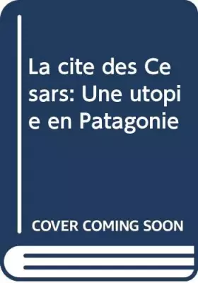 Couverture du produit · La cite des cesars : une utopie en patagonie