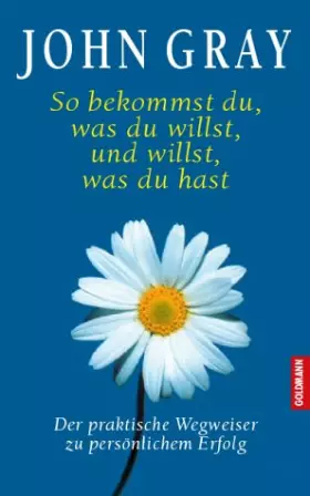 Couverture du produit · So bekommst du, was du willst, und willst, was du hast. Der praktische Wegweiser zu persönlichem Erfolg