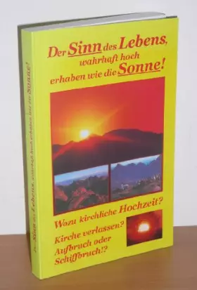 Couverture du produit · Der Sinn des Leben wahrhaft hoch erhaben, wie die Sonne!: Wozu kirchliche Hochzeit? Kirche verlassen? Aufbruch oder Schiffbruch