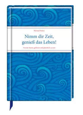 Couverture du produit · Nimm dir Zeit, genieß das Leben!: Von der Kunst, gelassen und glücklich zu sein (Geschenkbücher für Erwachsene)