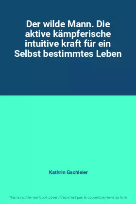 Couverture du produit · Der wilde Mann. Die aktive kämpferische intuitive kraft für ein Selbst bestimmtes Leben