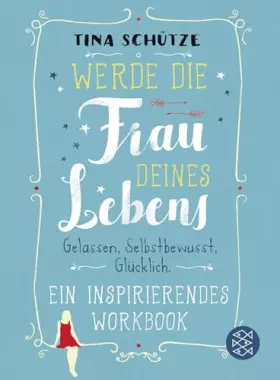 Couverture du produit · Werde die Frau deines Lebens: Gelassen, selbstbewusst, glücklich. Ein inspirierendes Workbook auf dem Weg zu dir selbst