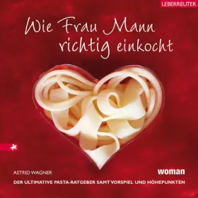 Couverture du produit · Wie Frau Mann richtig einkocht: Der ultimative Pasta-Ratgeber samt Vorspiel und Höhepunkten