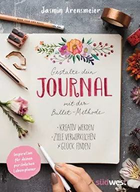 Couverture du produit · Gestalte dein Journal mit der Bullet-Methode: Kreativ werden, Ziele verwirklichen, Glück finden - Inspiration für deinen persön