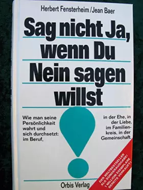 Couverture du produit · Sag nicht ja, wenn Du nein sagen willst. Wie man seine Persönlichkeit wahrt und sich durchsetzt: im Beruf, in der Ehe, in der L