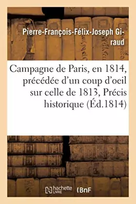 Couverture du produit · Campagne de Paris, en 1814, précédée d'un coup d'oeil sur celle de 1813, ou Précis historique: et impartial des évènemens accom