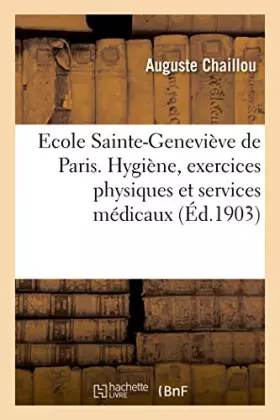 Couverture du produit · Ecole Sainte-Geneviève de Paris. Hygiène, exercices physiques et services médicaux: dans un grand collège moderne, par le docte