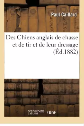 Couverture du produit · Des Chiens anglais de chasse et de tir et de leur dressage