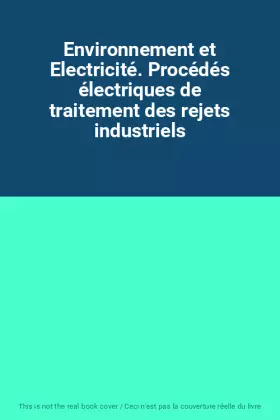 Couverture du produit · Environnement et Electricité. Procédés électriques de traitement des rejets industriels