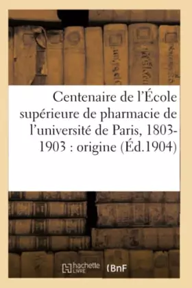 Couverture du produit · Centenaire de l'École supérieure de pharmacie de l'université de Paris, 1803-1903 :