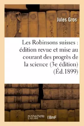 Couverture du produit · Les Robinsons suisses : édition revue et mise au courant des progrès de la science (3e édition)