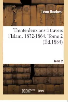 Couverture du produit · Trente-deux ans à travers l'Islam, 1832-1864. Tome 2
