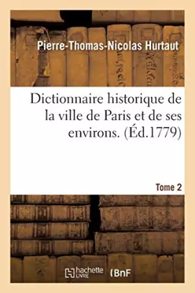 Couverture du produit · Dictionnaire historique de la ville de Paris et de ses environs. T. 2