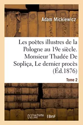 Couverture du produit · Les poètes illustres de la Pologne au XIXe siècle. Monsieur Thadée De Sopliça ou Le dernier