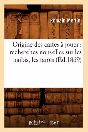 Couverture du produit · Origine des cartes à jouer : recherches nouvelles sur les naibis, les tarots (Éd.1869)