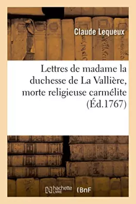 Couverture du produit · Lettres de madame la duchesse de La Vallière, morte religieuse carmélite (Éd.1767)