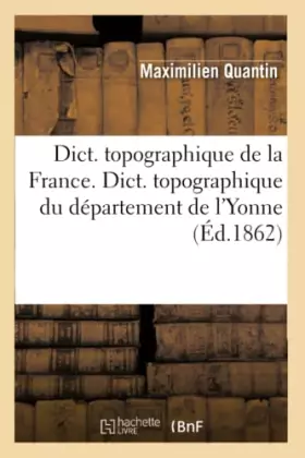 Couverture du produit · Dict. topographique de la France. , Dict. topographique du département de l'Yonne (Éd.1862)