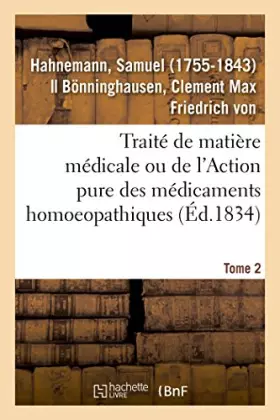 Couverture du produit · Traité de matière médicale ou de l'Action pure des médicaments homoeopathiques. Tome 2