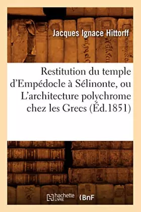 Couverture du produit · Restitution du temple d'Empédocle à Sélinonte, ou L'architecture polychrome chez les Grecs (Éd.1851)