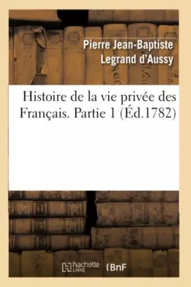 Couverture du produit · Histoire de la vie privée des Français. Partie 1 (Éd.1782)