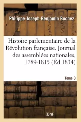Couverture du produit · Histoire parlementaire de la Révolution française. Journal des assemblées nationales, 1789-1815- T3