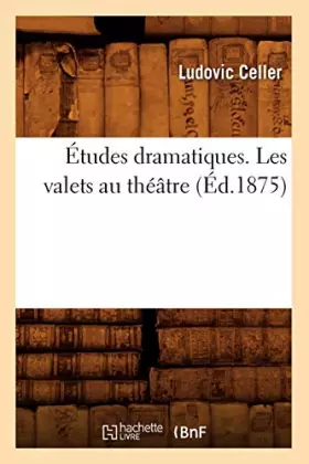 Couverture du produit · Études dramatiques. Les valets au théâtre (Éd.1875) (Arts) (French Edition)