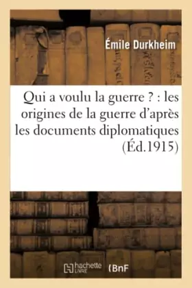 Couverture du produit · Qui a voulu la guerre ? : les origines de la guerre d'après les documents diplomatiques