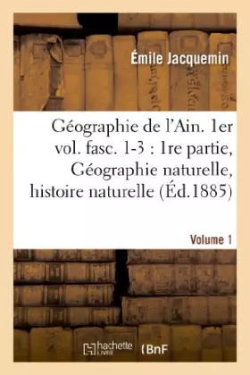 Couverture du produit · Géographie de l'Ain. 1er vol. fasc. 1-3: 1re partie, Géographie naturelle, histoire naturelle